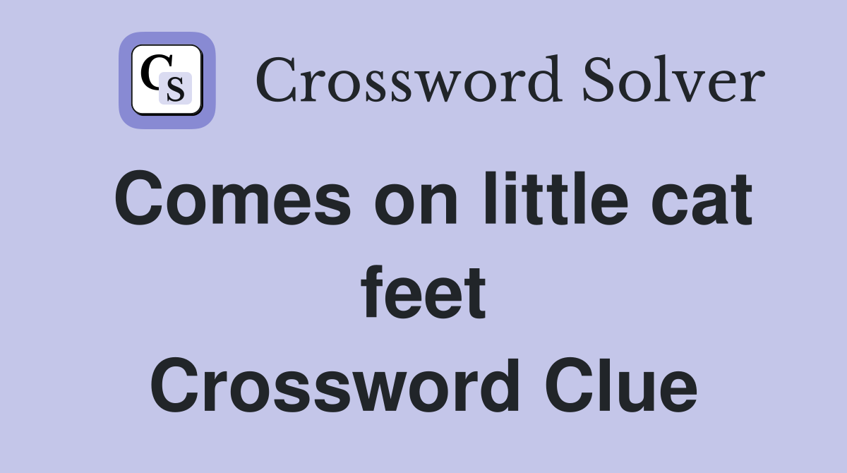 Comes on little cat feet Crossword Clue