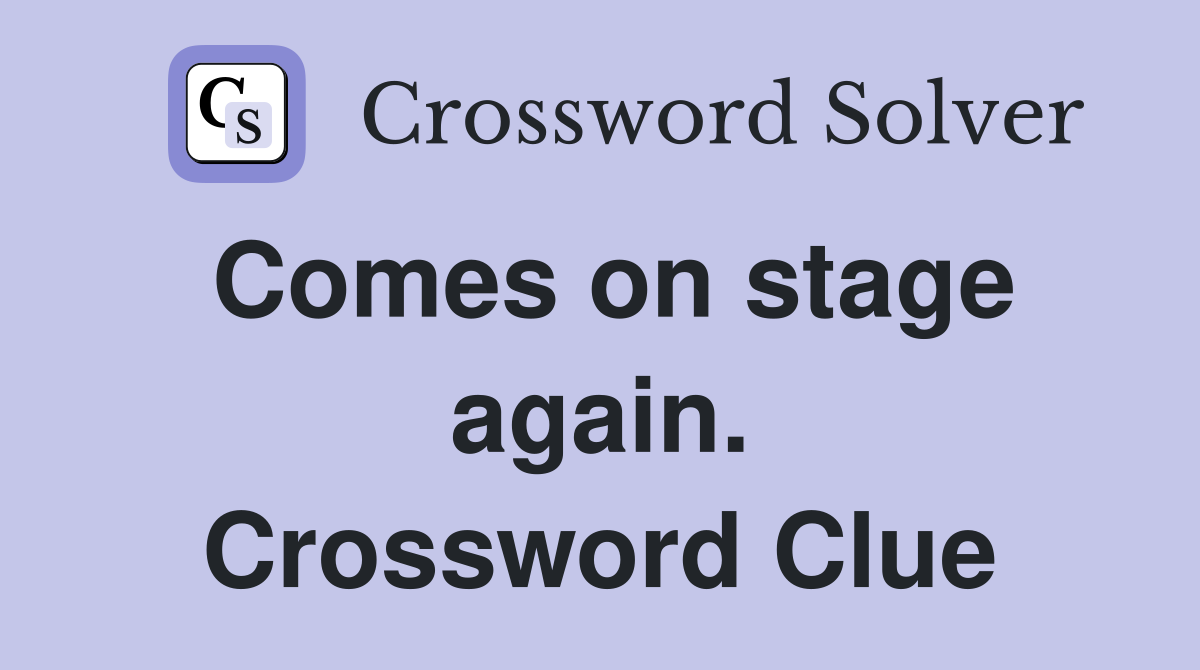 Comes on stage again. Crossword Clue