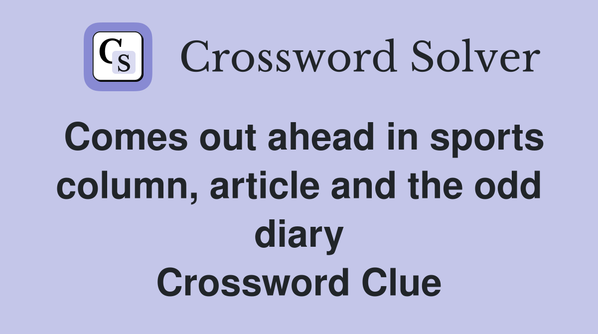 Comes out ahead in sports column, article and the odd diary Crossword Clue
