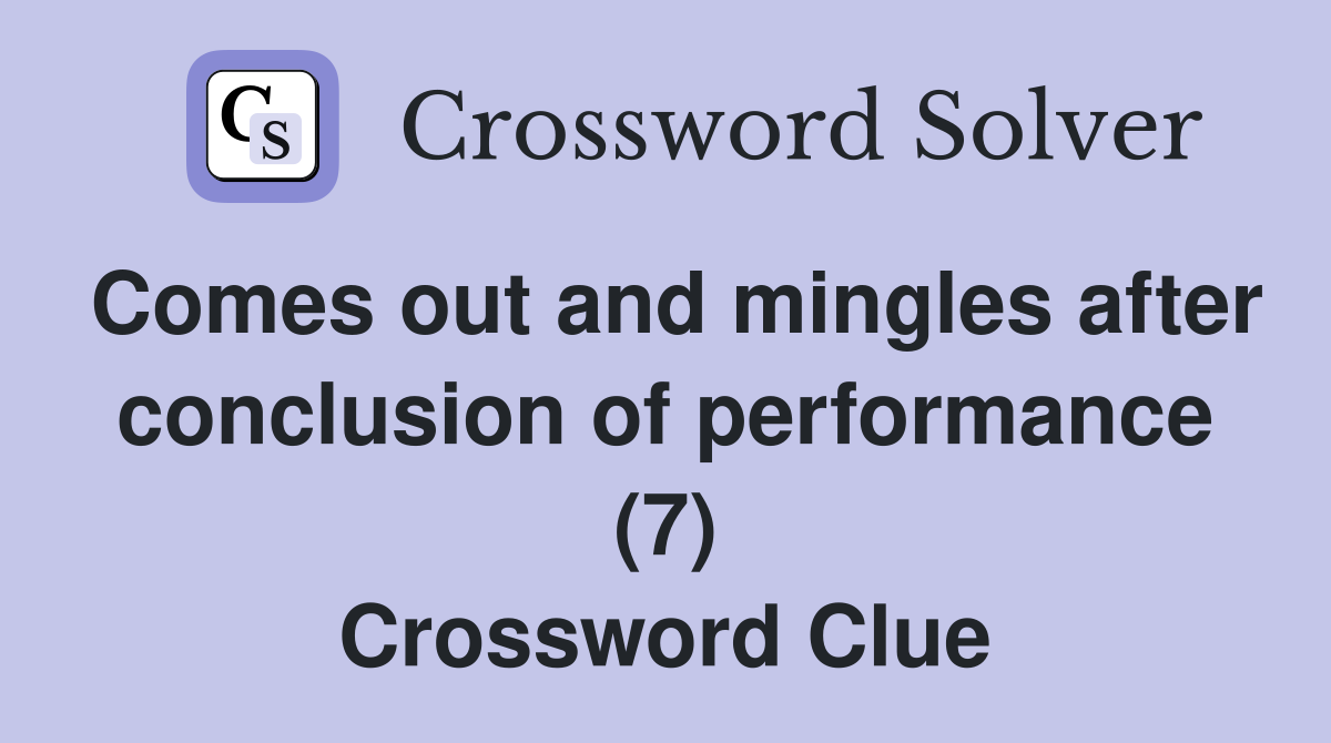 Comes out and mingles after conclusion of performance (7) Crossword Clue