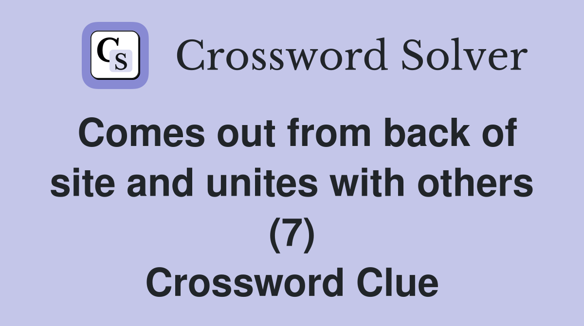 Comes out from back of site and unites with others (7) Crossword Clue