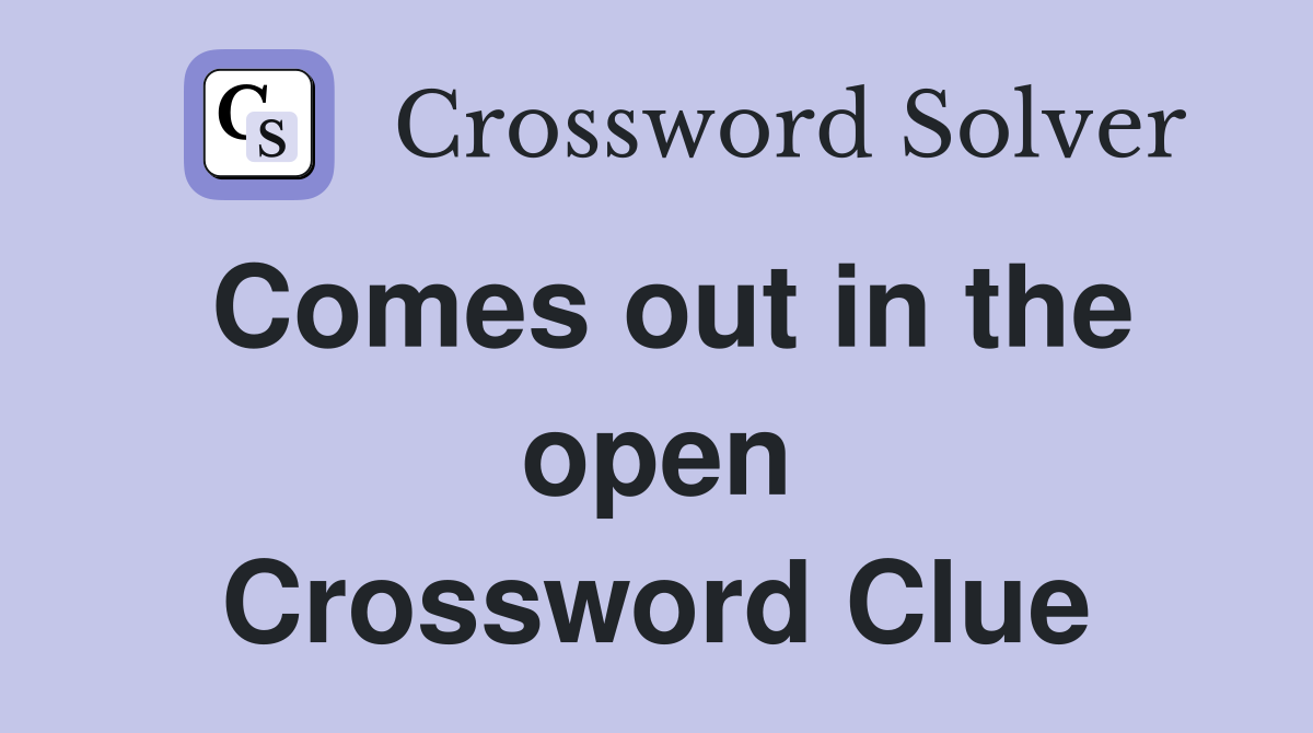 Comes out in the open Crossword Clue
