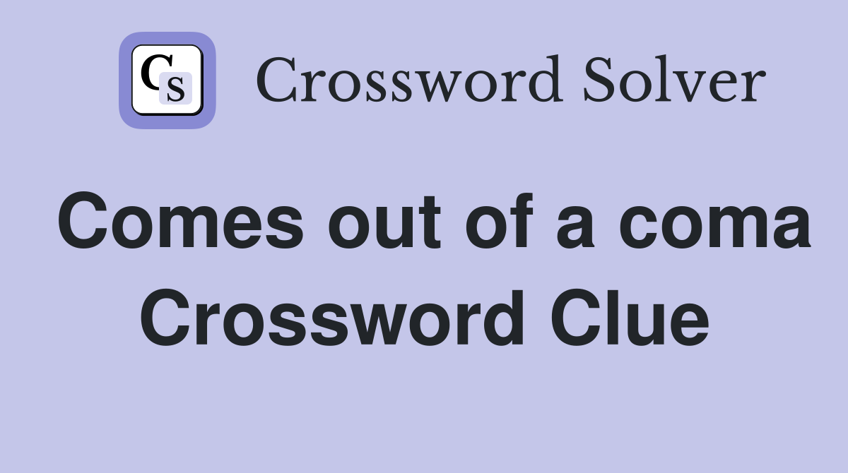 Comes out of a coma Crossword Clue