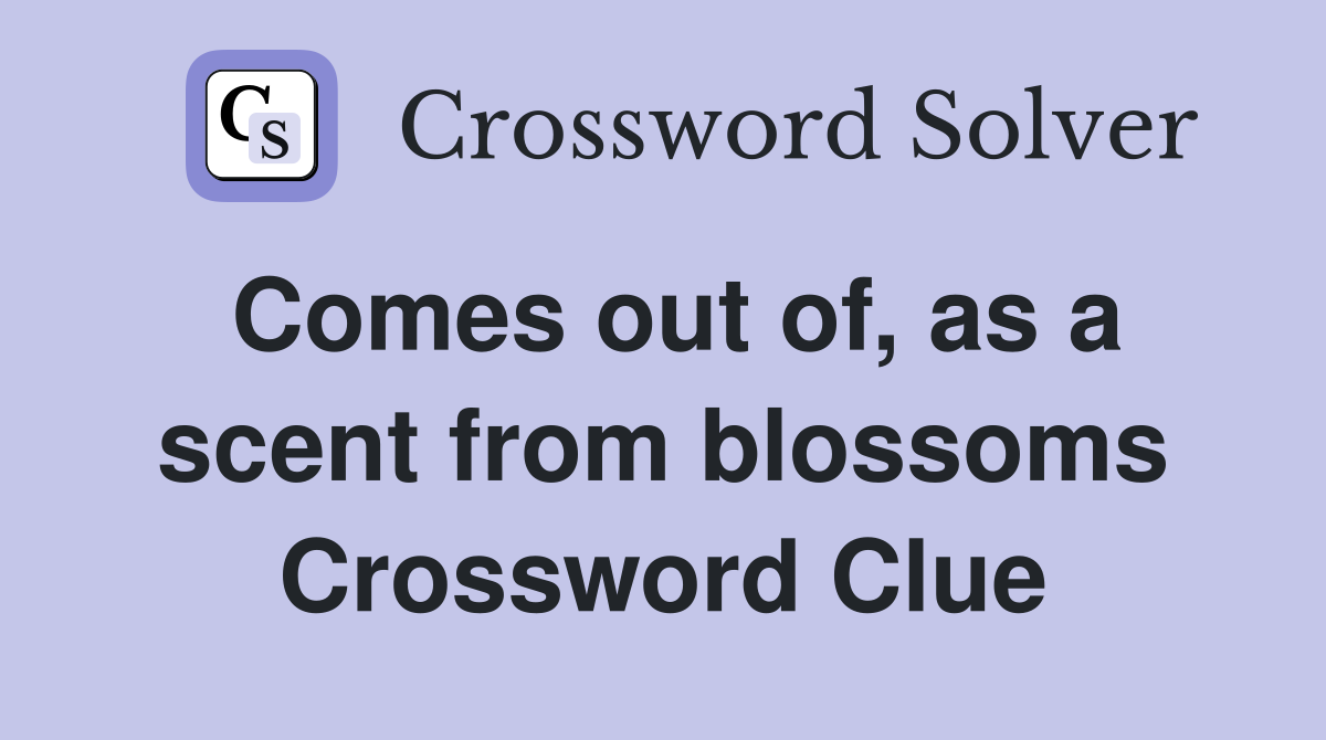 Comes out of, as a scent from blossoms Crossword Clue