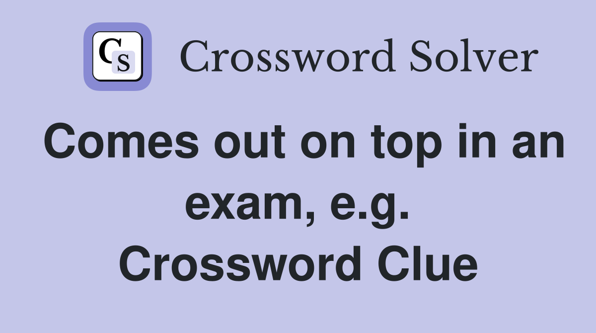 Comes out on top in an exam, e.g. Crossword Clue