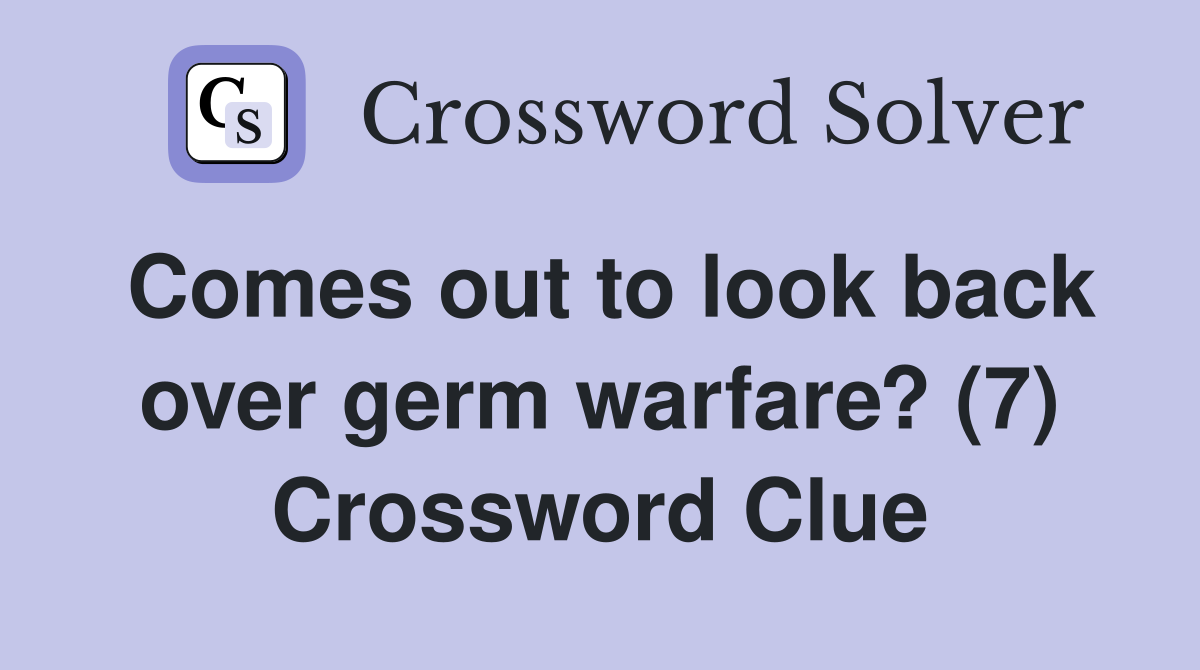 Comes out to look back over germ warfare? (7) Crossword Clue