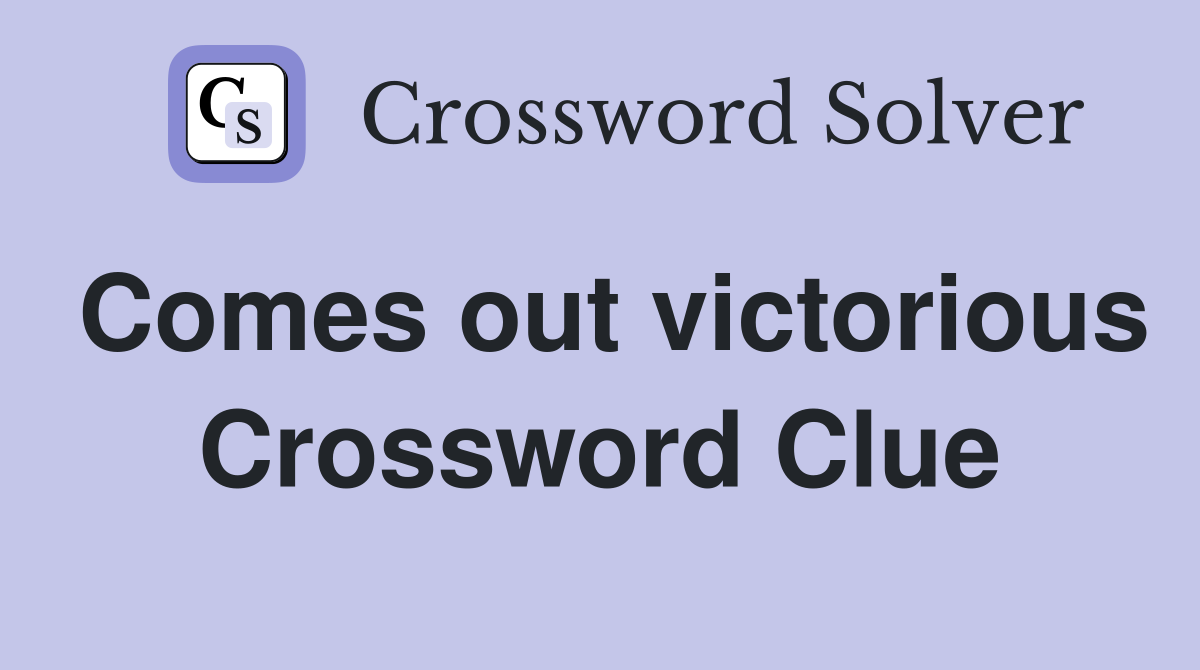 Comes out victorious Crossword Clue