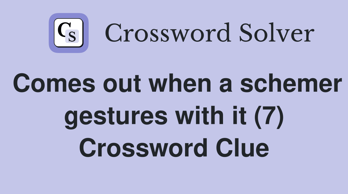 Comes out when a schemer gestures with it (7) Crossword Clue