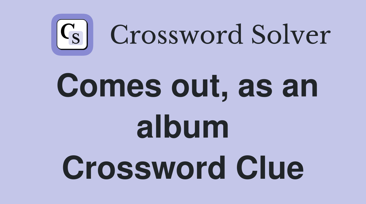 Comes out, as an album Crossword Clue