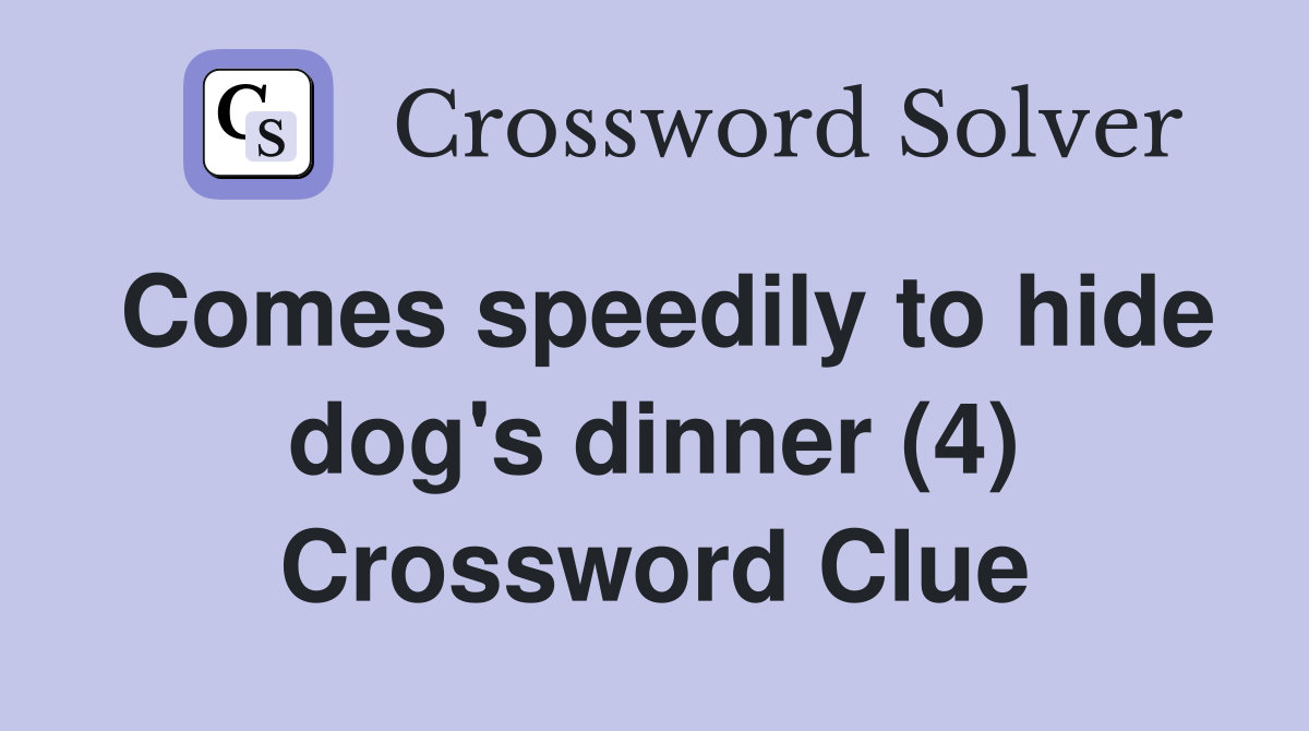 Comes speedily to hide dog's dinner (4) Crossword Clue