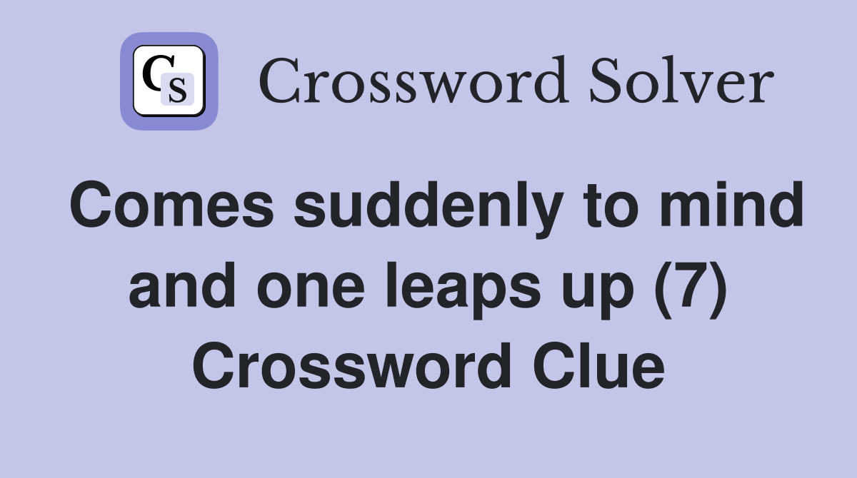 Comes suddenly to mind and one leaps up (7) Crossword Clue