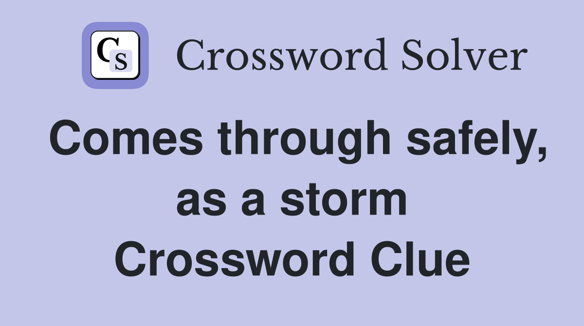 Comes through safely, as a storm Crossword Clue