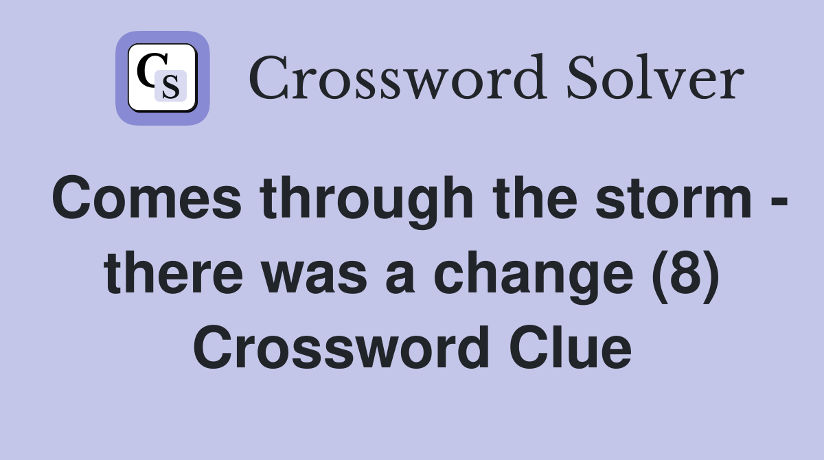 Comes through the storm - there was a change (8) Crossword Clue