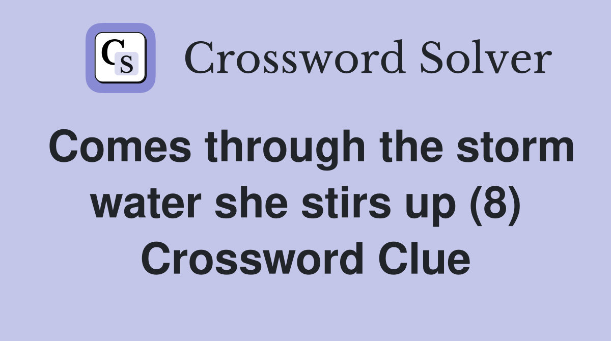 Comes through the storm water she stirs up (8) Crossword Clue