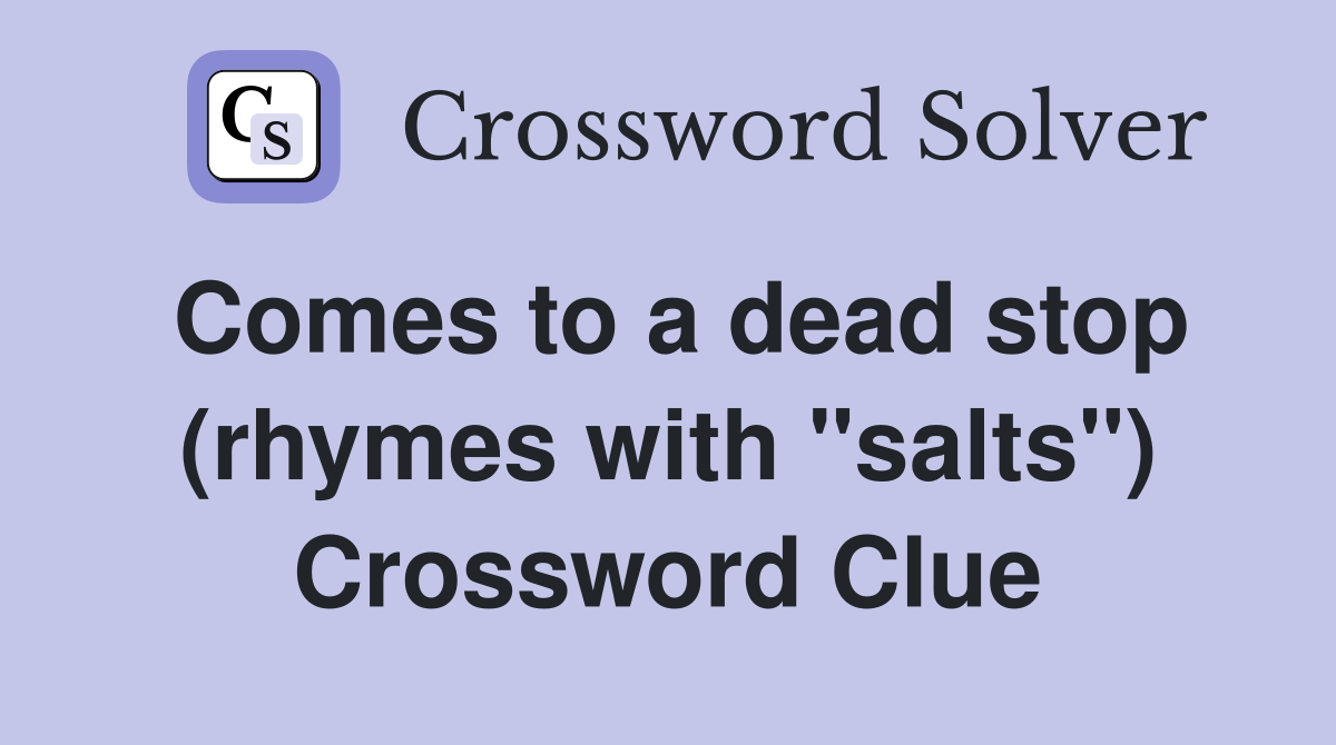 Comes to a dead stop (rhymes with "salts") Crossword Clue
