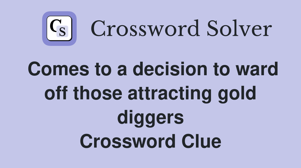 Comes to a decision to ward off those attracting gold diggers Crossword Clue