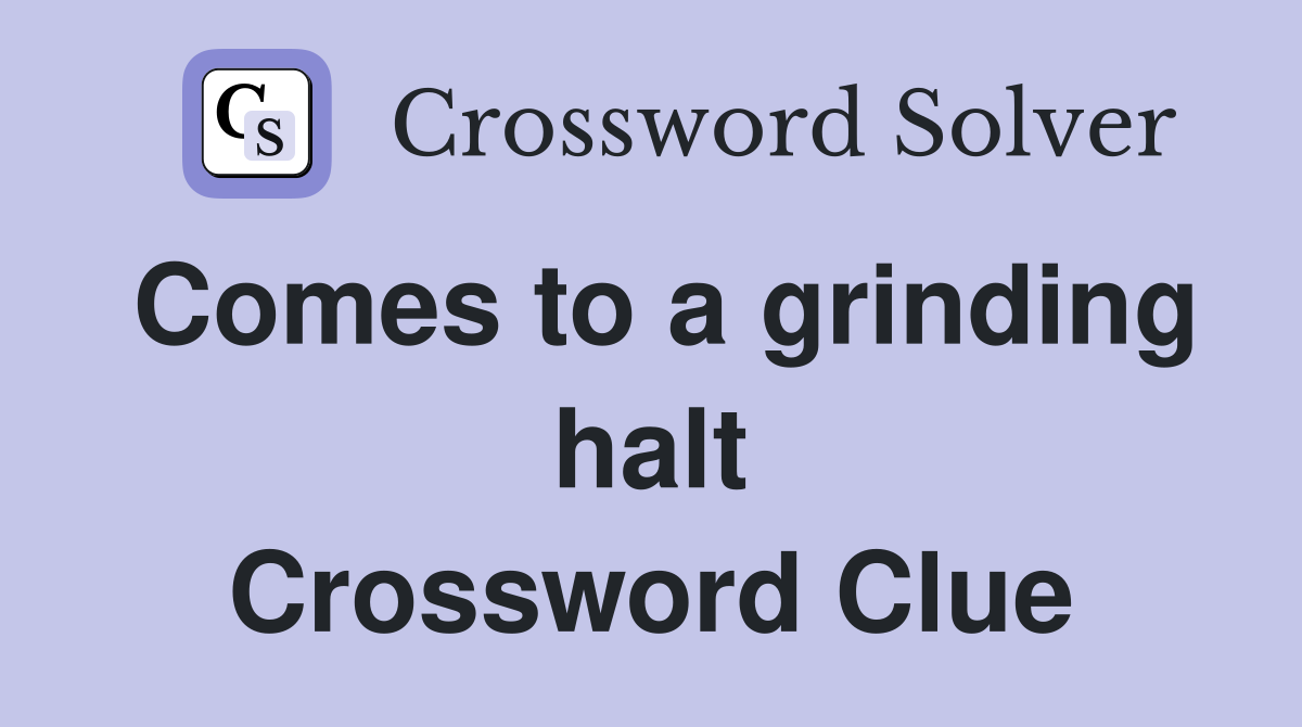 Comes to a grinding halt Crossword Clue