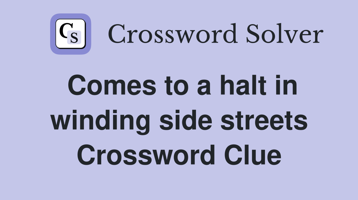 Comes to a halt in winding side streets Crossword Clue