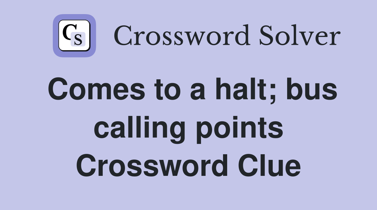Comes to a halt; bus calling points Crossword Clue