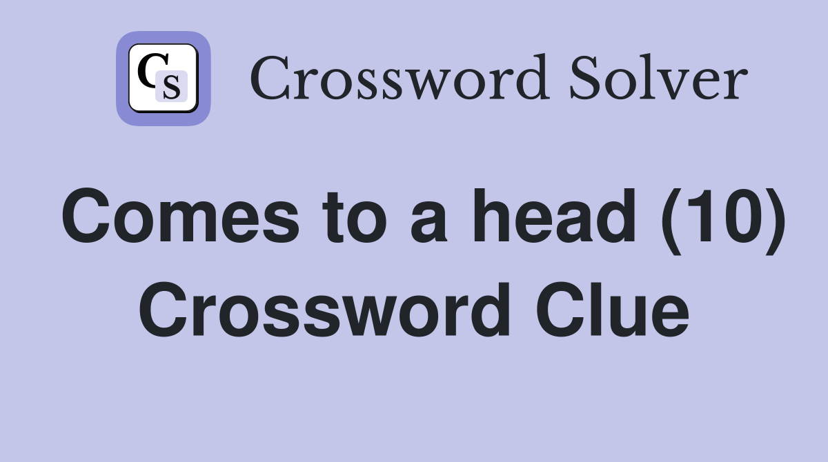 Comes to a head (10) Crossword Clue