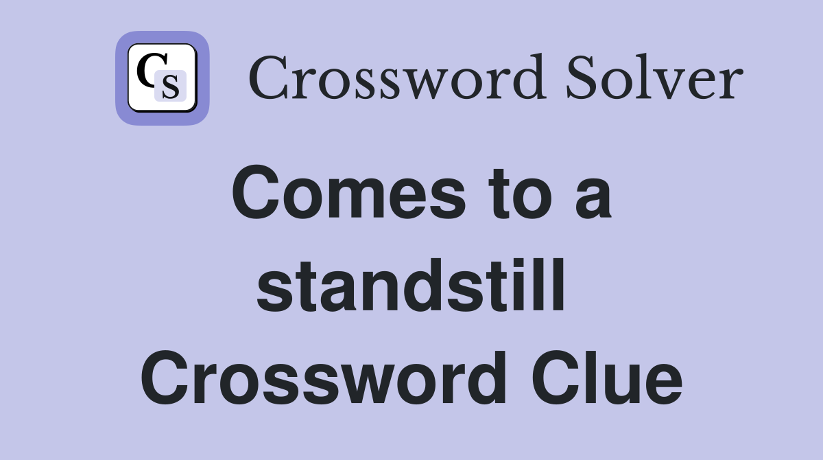 Comes to a standstill Crossword Clue