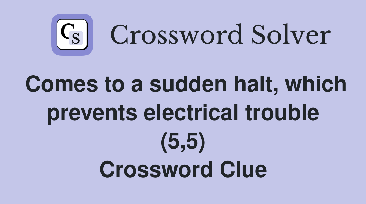 Comes to a sudden halt, which prevents electrical trouble (5,5) Crossword Clue