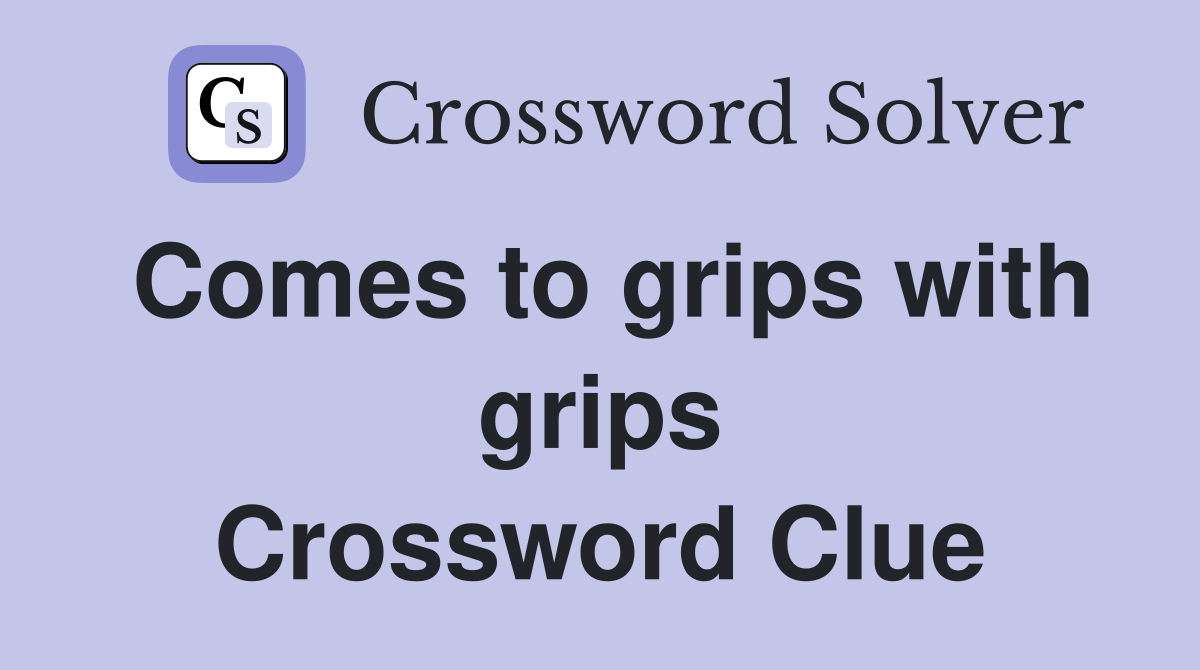 Comes to grips with grips Crossword Clue