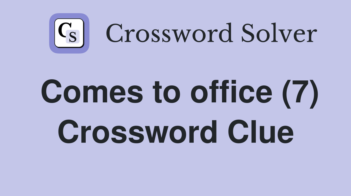 Comes to office (7) Crossword Clue