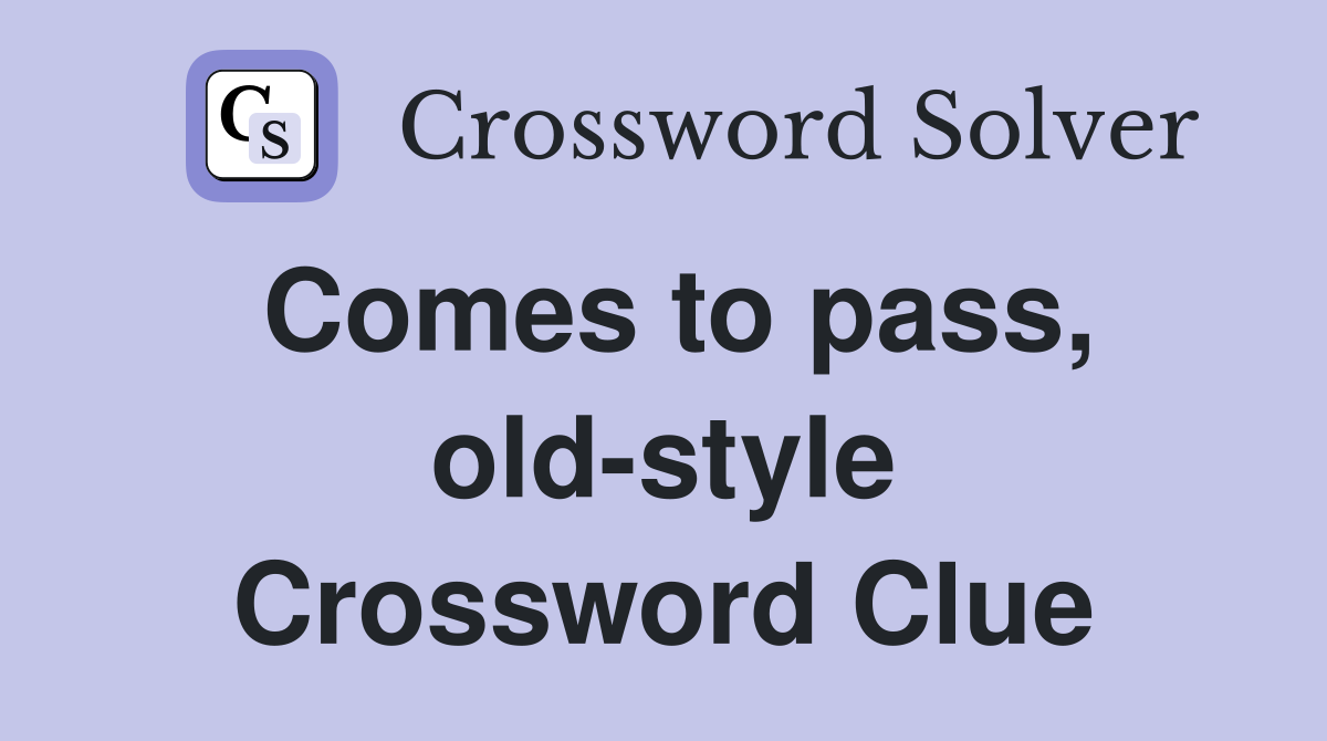 Comes to pass, old-style Crossword Clue