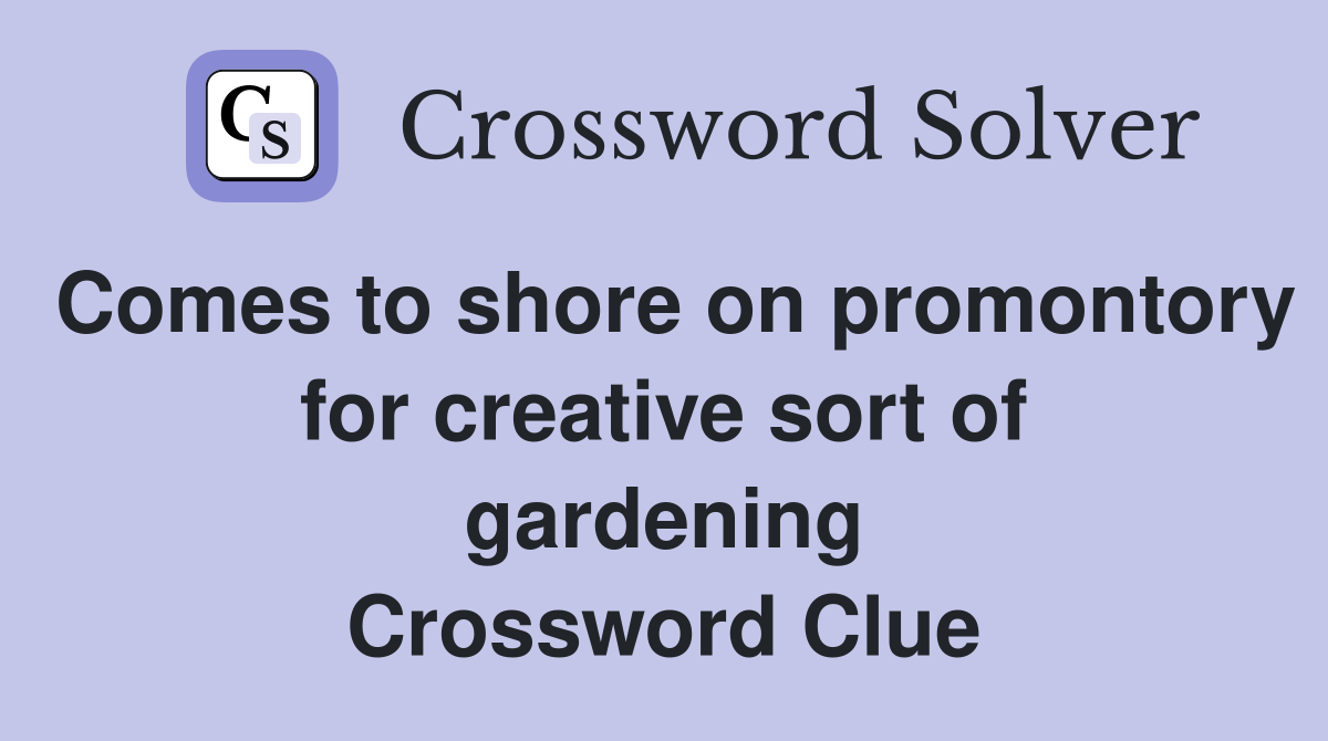 Comes to shore on promontory for creative sort of gardening Crossword Clue