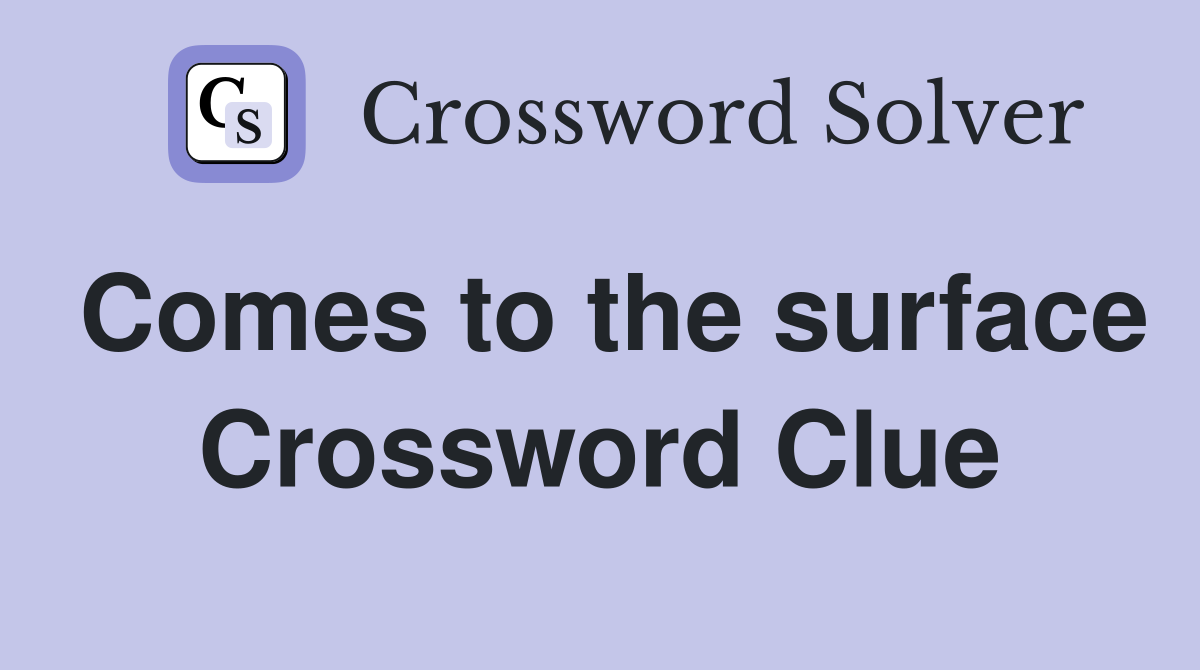 Comes to the surface Crossword Clue