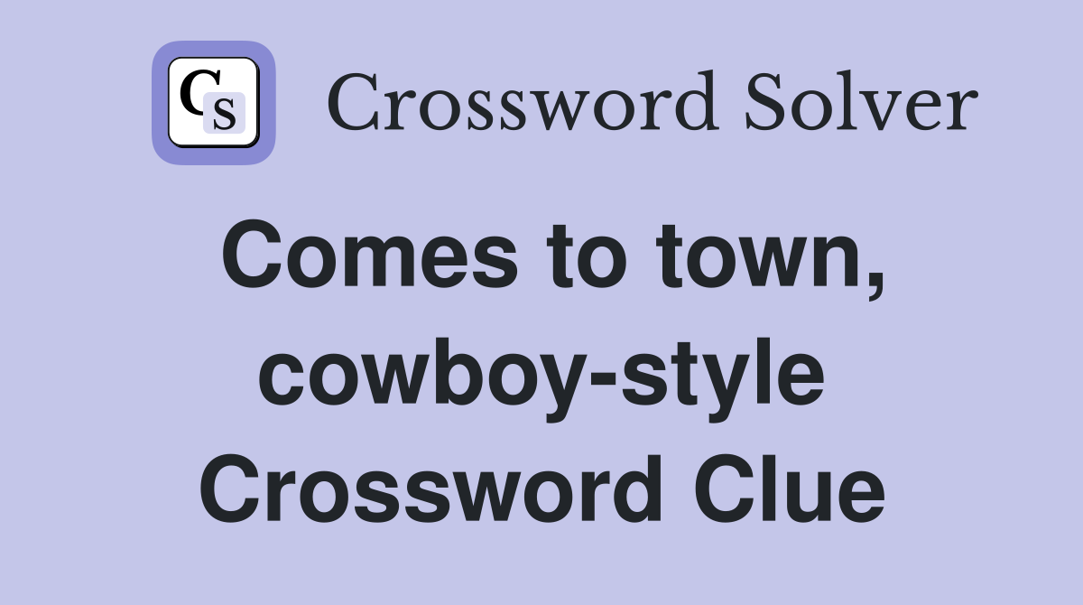 Comes to town, cowboy-style Crossword Clue