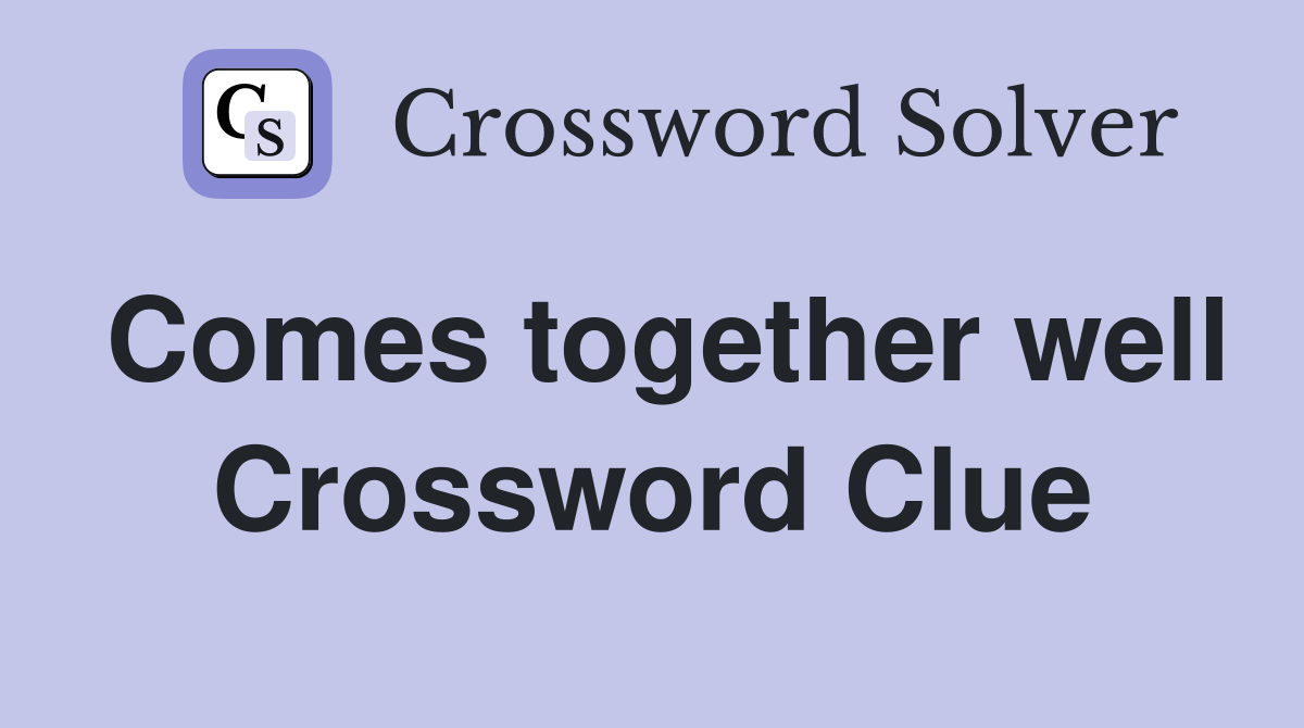Comes together well Crossword Clue