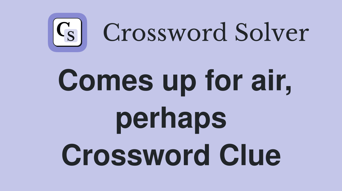 Comes up for air, perhaps Crossword Clue