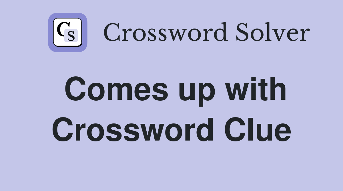Comes up with Crossword Clue