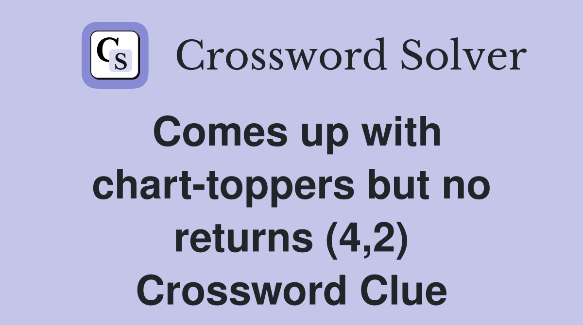 Comes up with chart-toppers but no returns (4,2) Crossword Clue