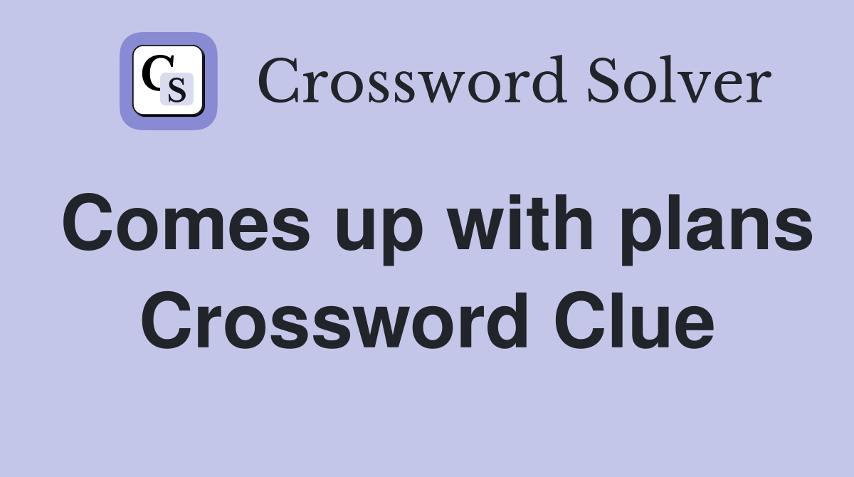 Comes up with plans Crossword Clue