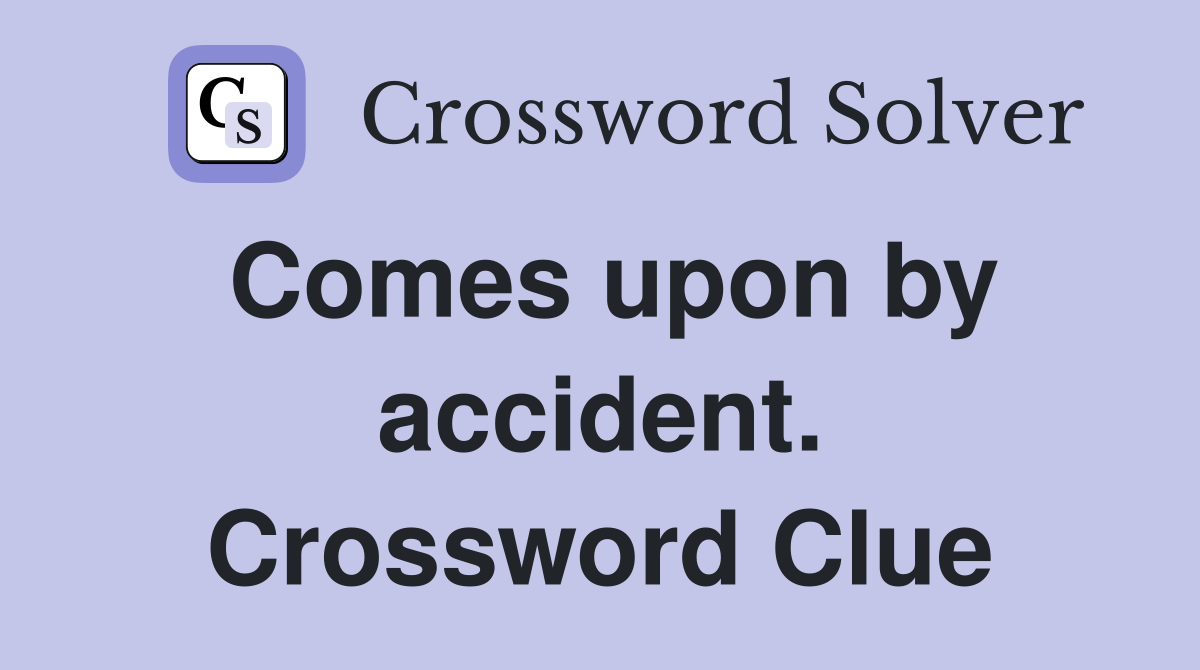 Comes upon by accident. Crossword Clue