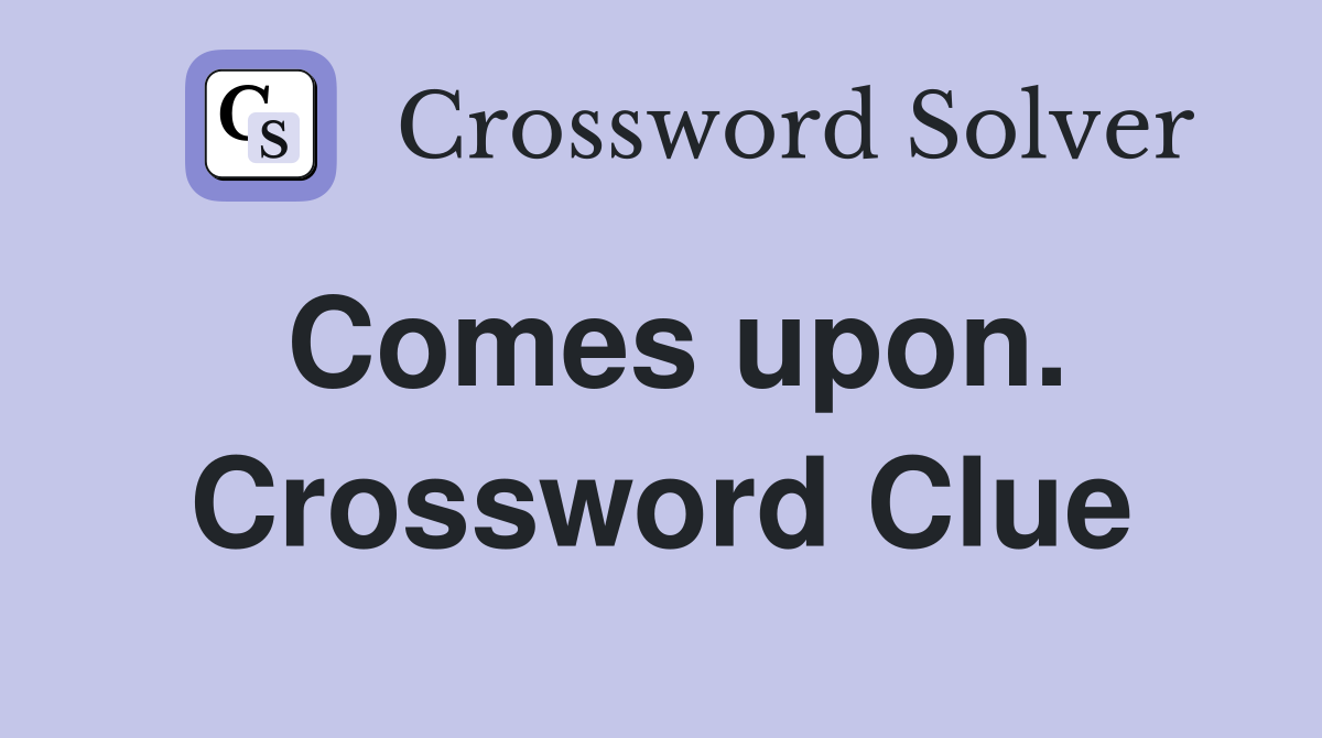 Comes upon. Crossword Clue