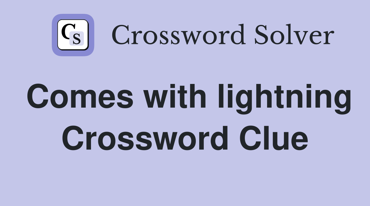 Comes with lightning Crossword Clue