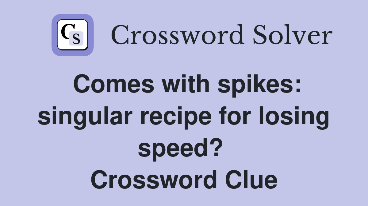 Comes with spikes: singular recipe for losing speed?  Crossword Clue