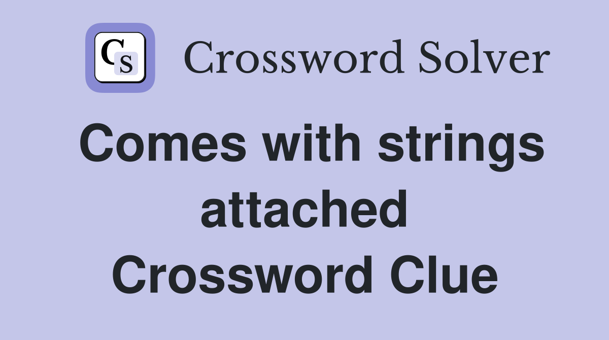 Comes with strings attached Crossword Clue