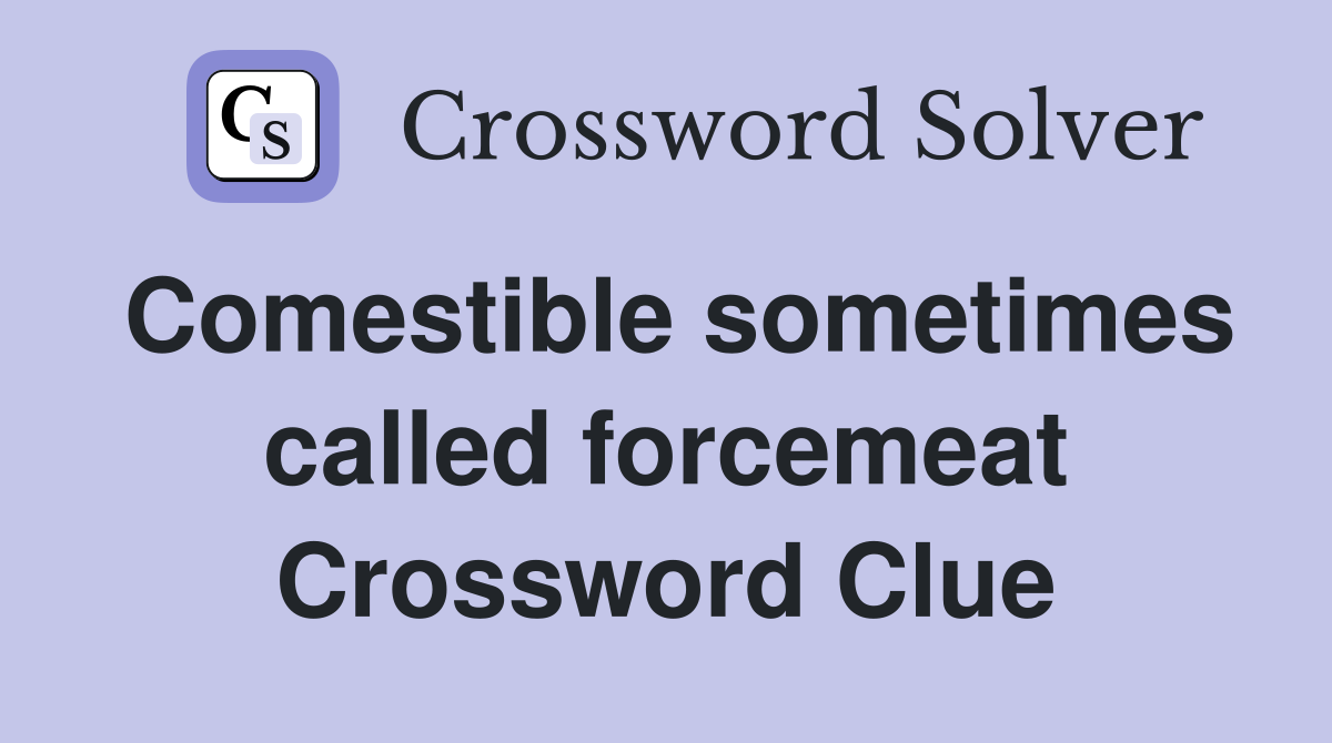 Comestible sometimes called forcemeat Crossword Clue