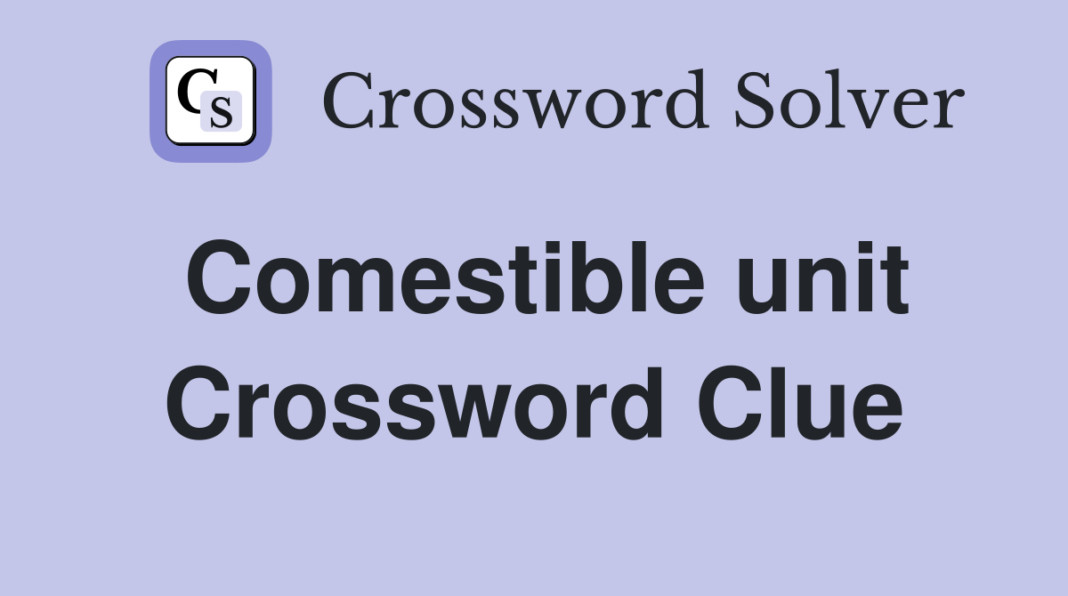 Comestible unit Crossword Clue