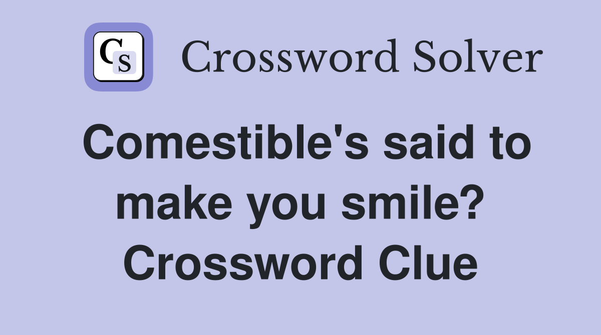 Comestible's said to make you smile? Crossword Clue