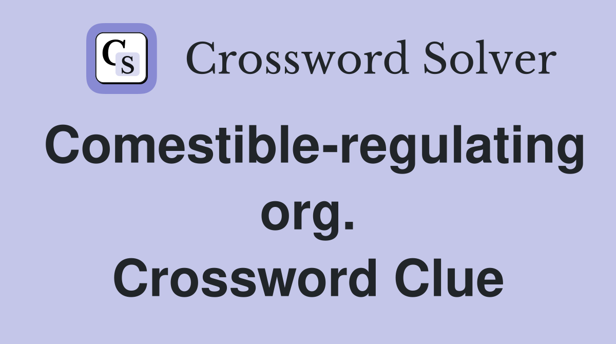 Comestible-regulating org. Crossword Clue