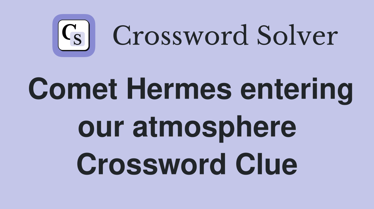 Comet Hermes entering our atmosphere Crossword Clue
