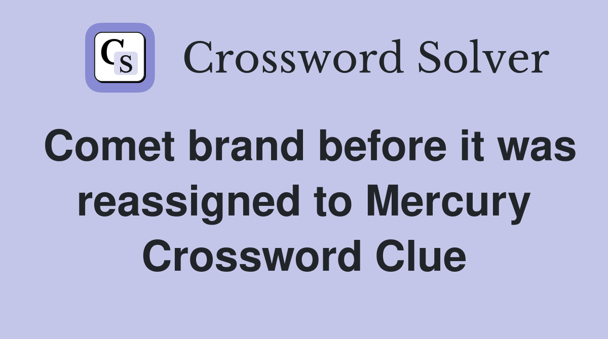 Comet brand before it was reassigned to Mercury Crossword Clue