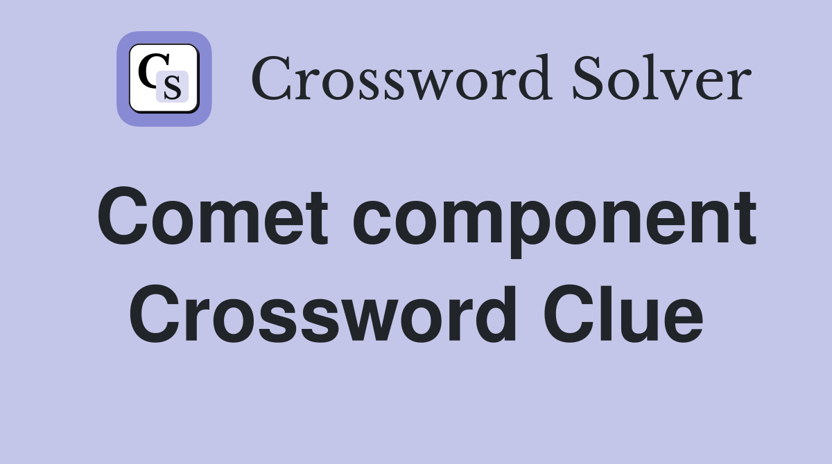 Comet component Crossword Clue