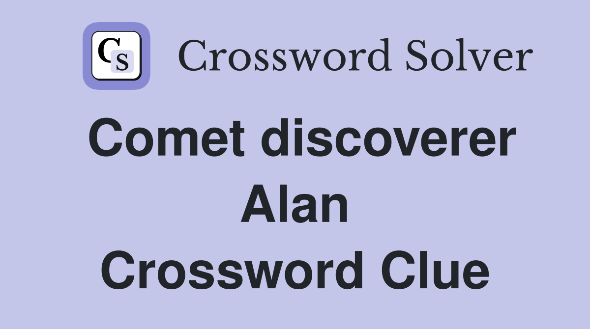 Comet discoverer Alan Crossword Clue